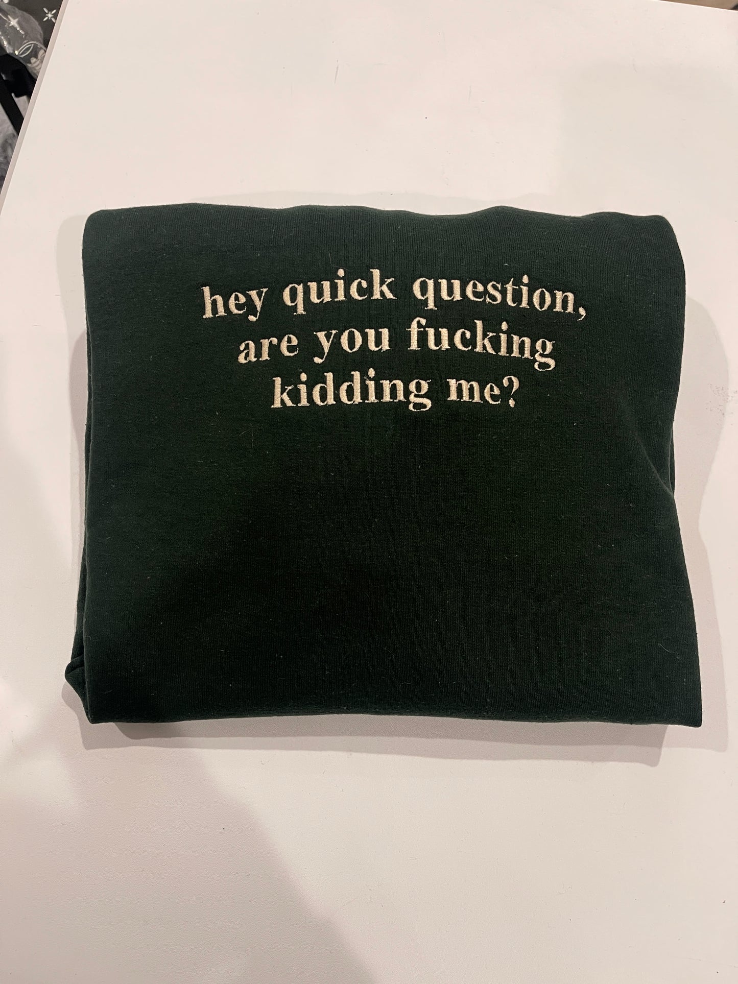 Hey Quick Question Are You Fucking Kidding Me Embroidery